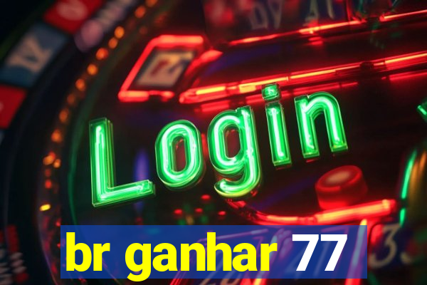 br ganhar 77